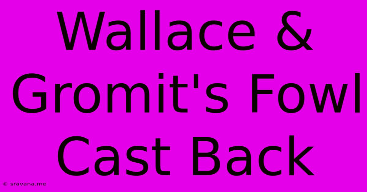 Wallace & Gromit's Fowl Cast Back