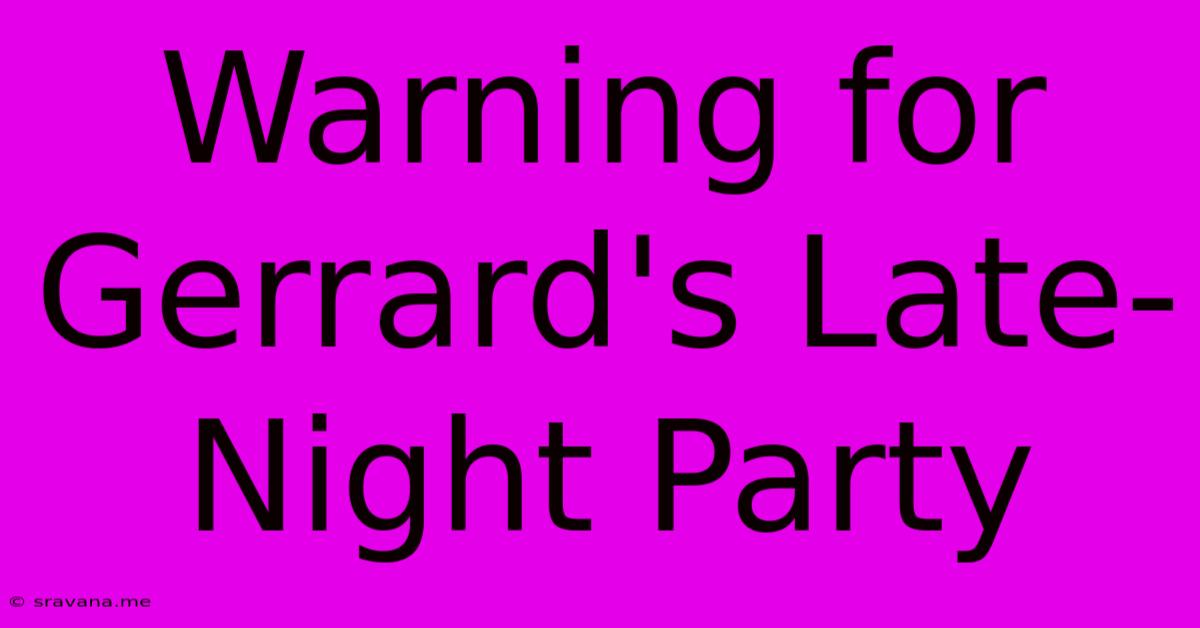 Warning For Gerrard's Late-Night Party