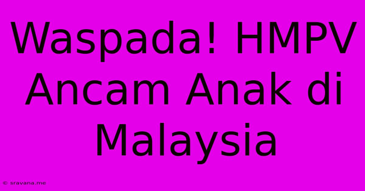 Waspada! HMPV Ancam Anak Di Malaysia