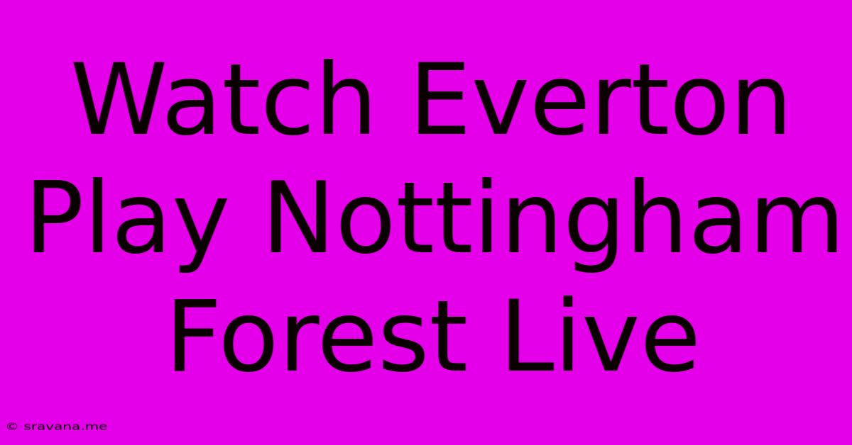 Watch Everton Play Nottingham Forest Live