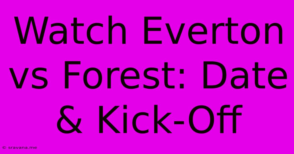 Watch Everton Vs Forest: Date & Kick-Off