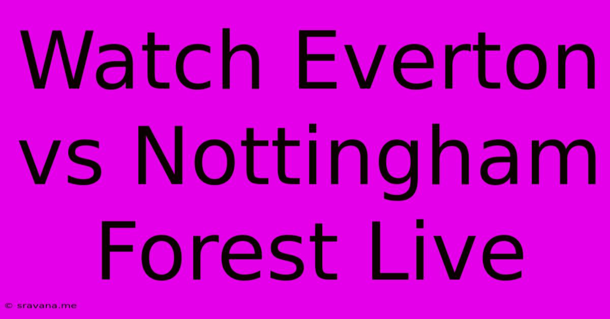 Watch Everton Vs Nottingham Forest Live