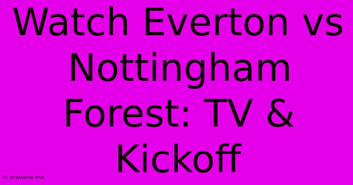 Watch Everton Vs Nottingham Forest: TV & Kickoff