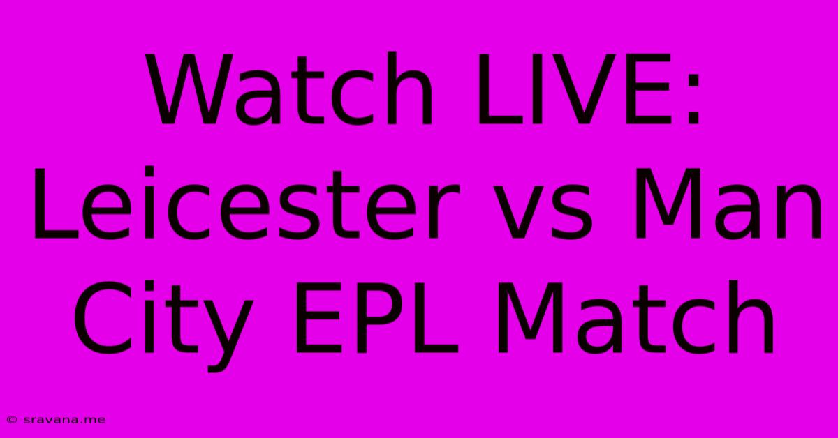 Watch LIVE: Leicester Vs Man City EPL Match