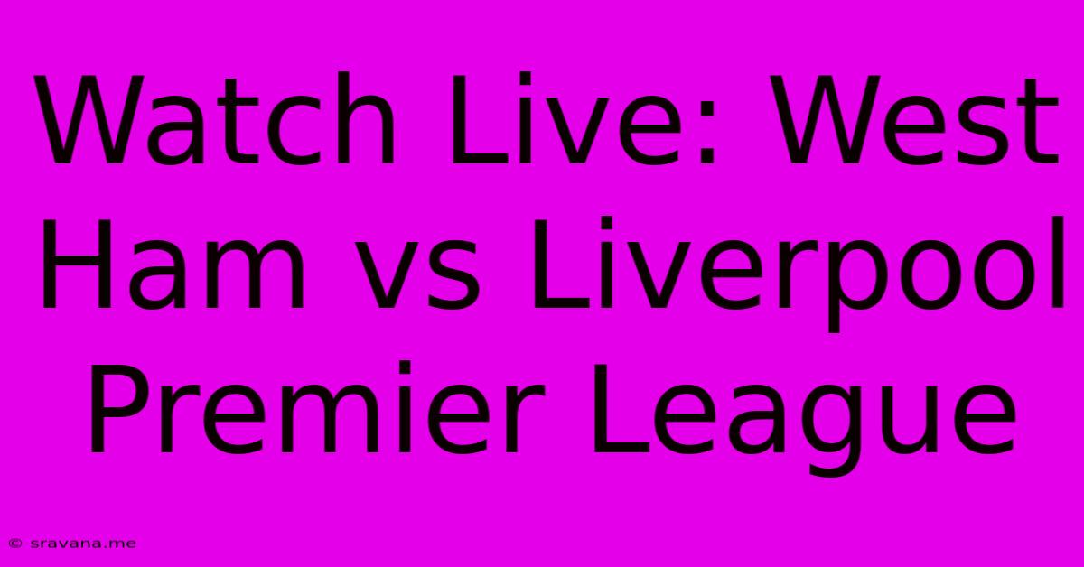 Watch Live: West Ham Vs Liverpool Premier League