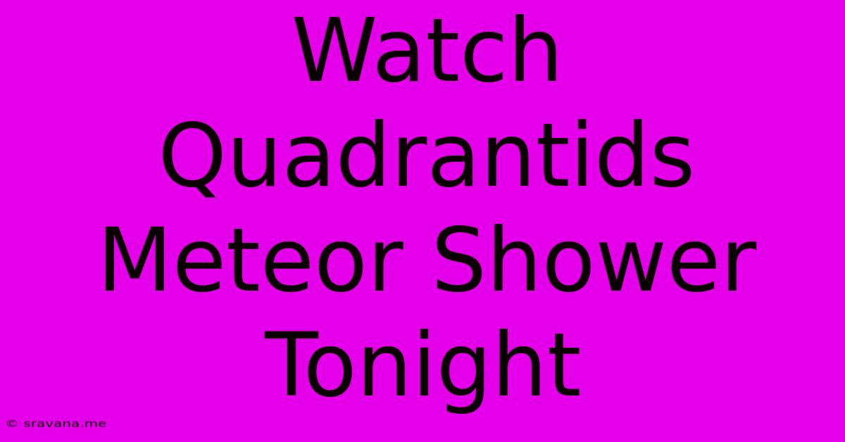 Watch Quadrantids Meteor Shower Tonight