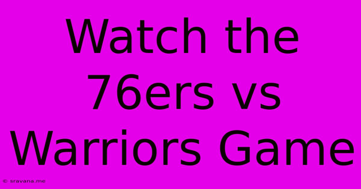 Watch The 76ers Vs Warriors Game