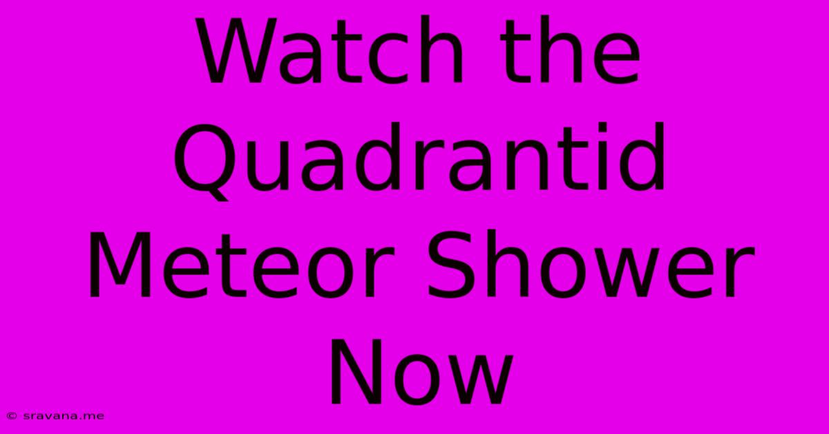 Watch The Quadrantid Meteor Shower Now