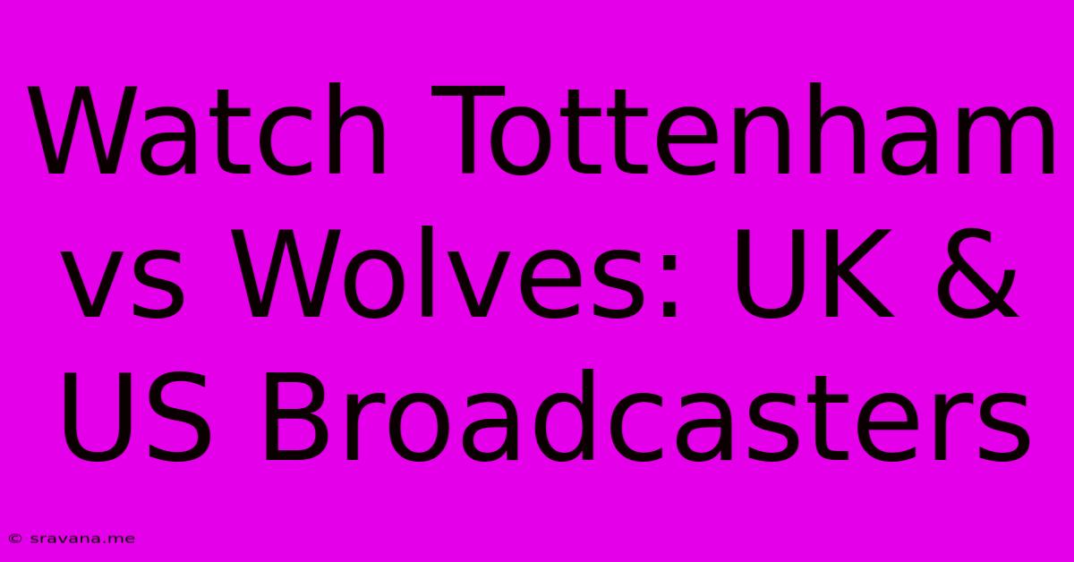 Watch Tottenham Vs Wolves: UK & US Broadcasters