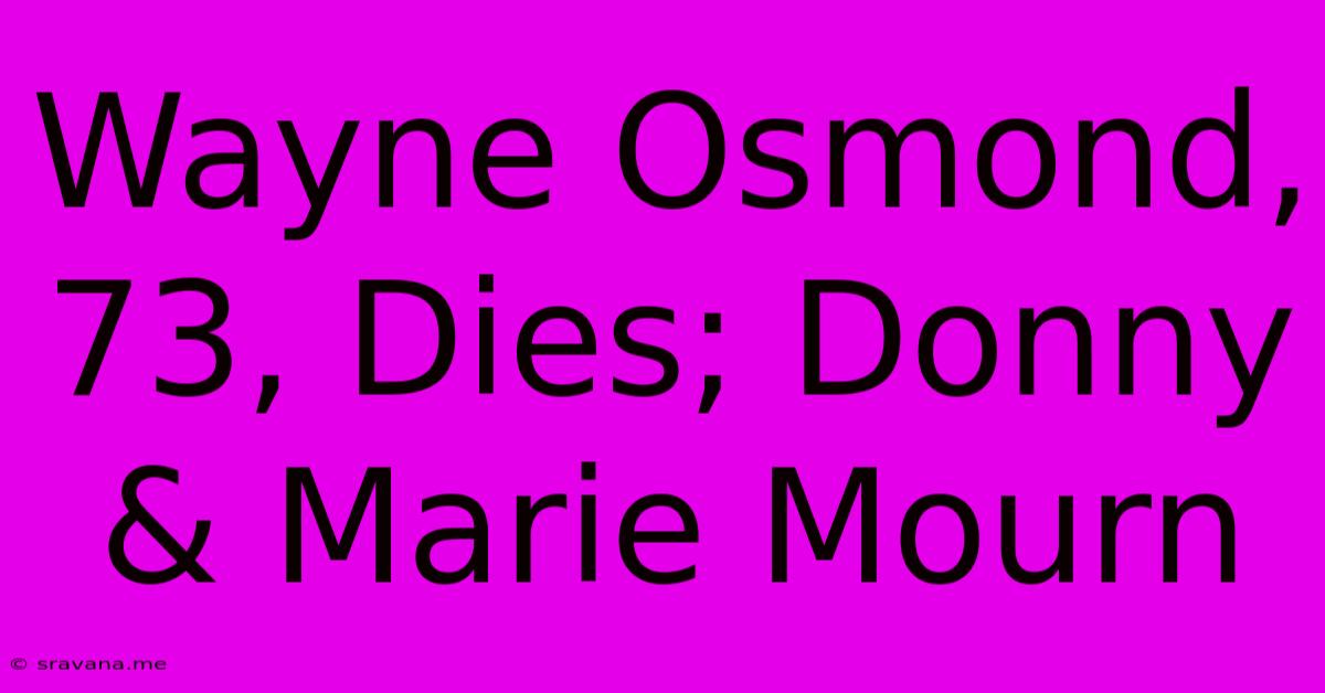 Wayne Osmond, 73, Dies; Donny & Marie Mourn