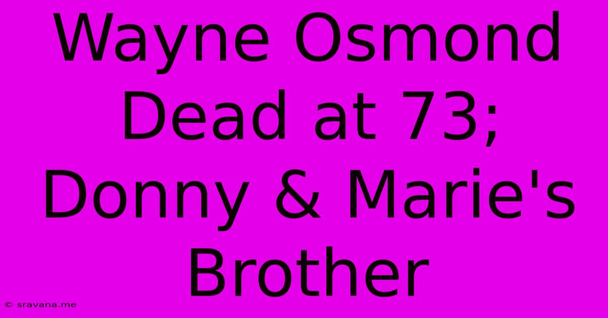 Wayne Osmond Dead At 73; Donny & Marie's Brother