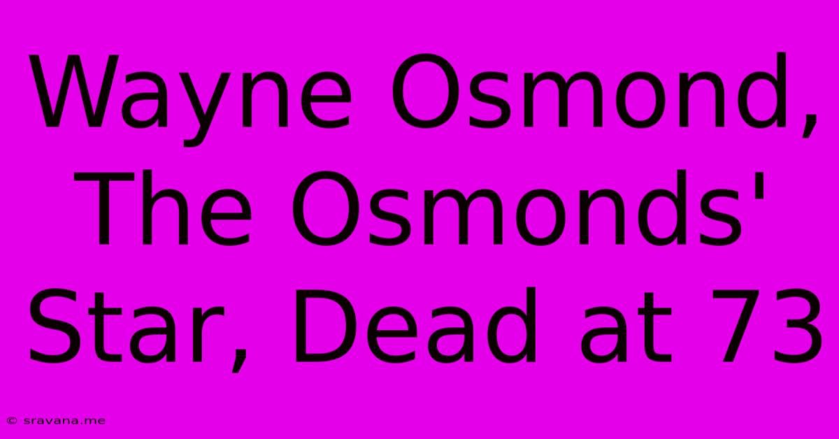 Wayne Osmond, The Osmonds' Star, Dead At 73