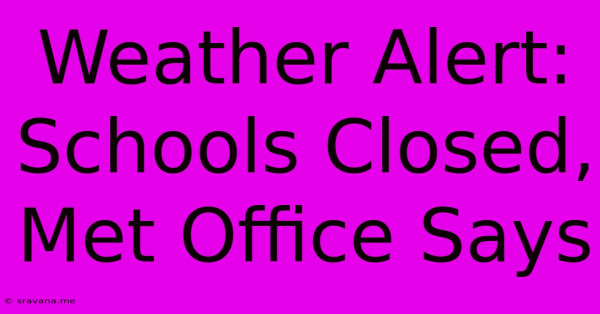 Weather Alert: Schools Closed, Met Office Says