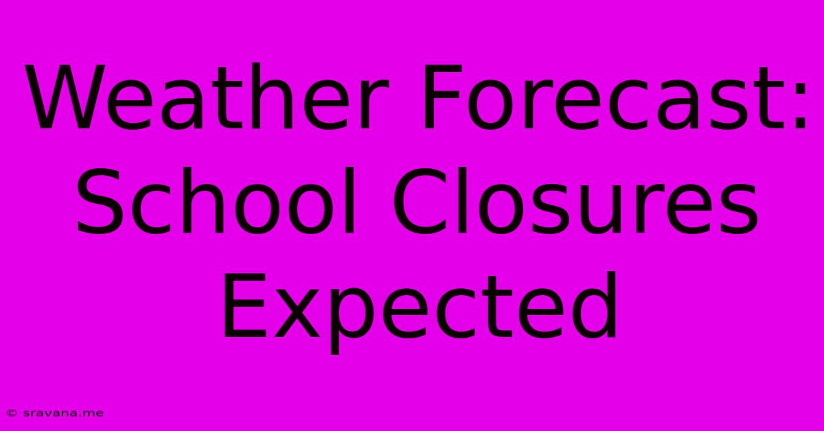 Weather Forecast: School Closures Expected