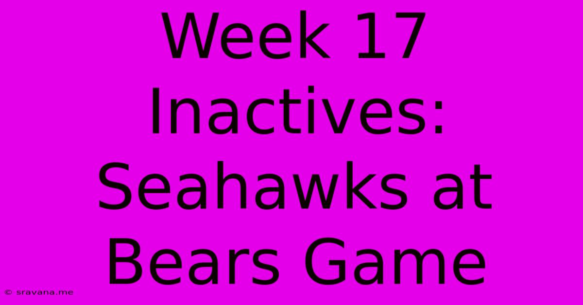 Week 17 Inactives: Seahawks At Bears Game