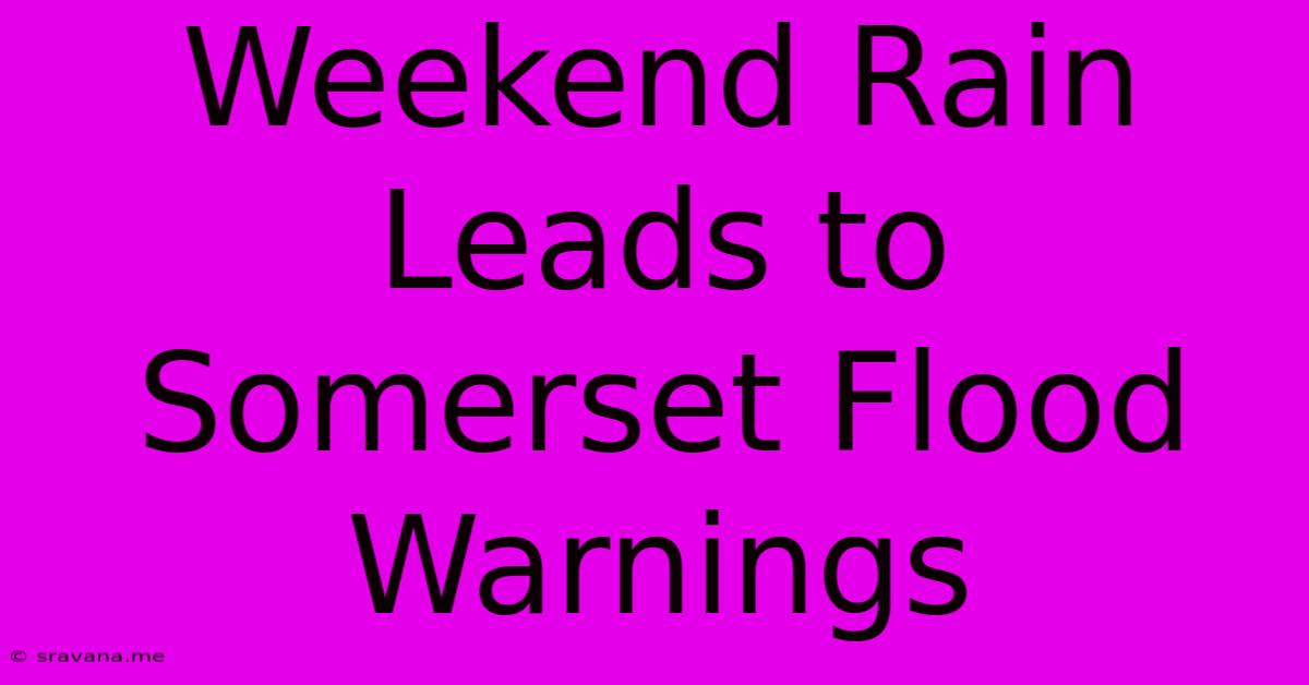 Weekend Rain Leads To Somerset Flood Warnings