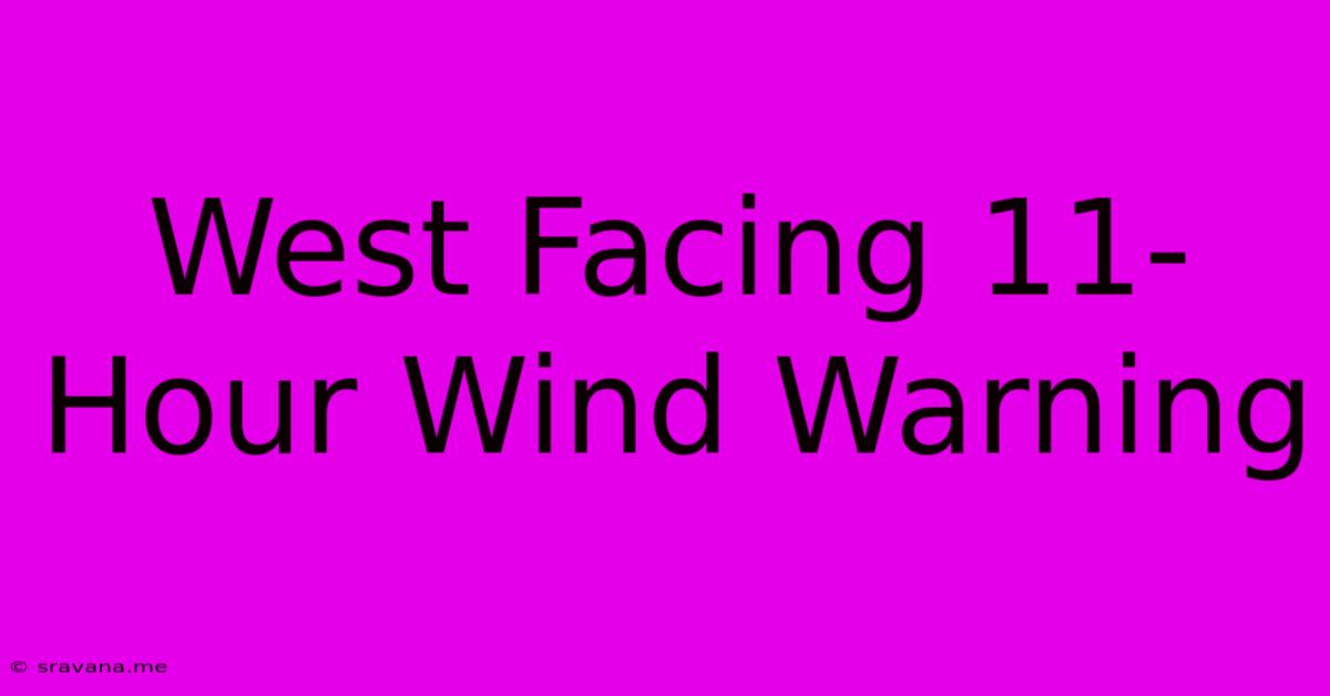 West Facing 11-Hour Wind Warning