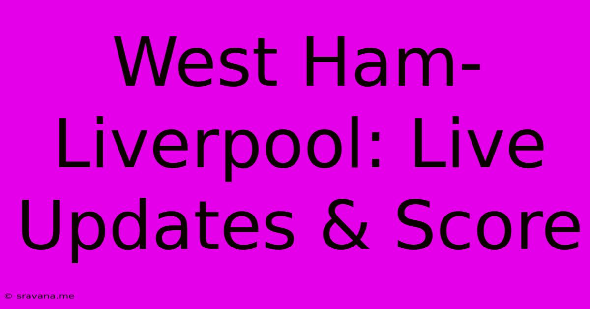 West Ham-Liverpool: Live Updates & Score