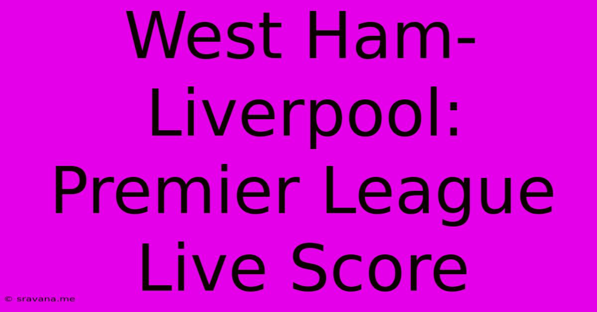 West Ham-Liverpool: Premier League Live Score