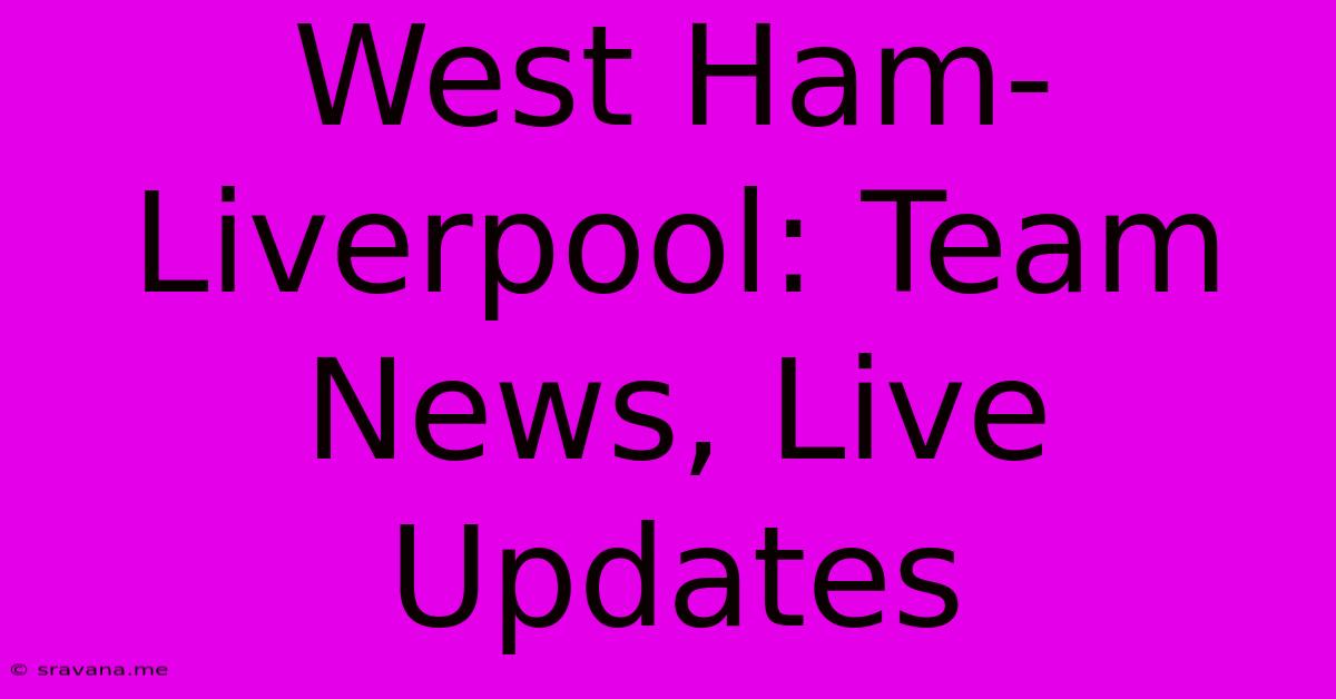 West Ham-Liverpool: Team News, Live Updates