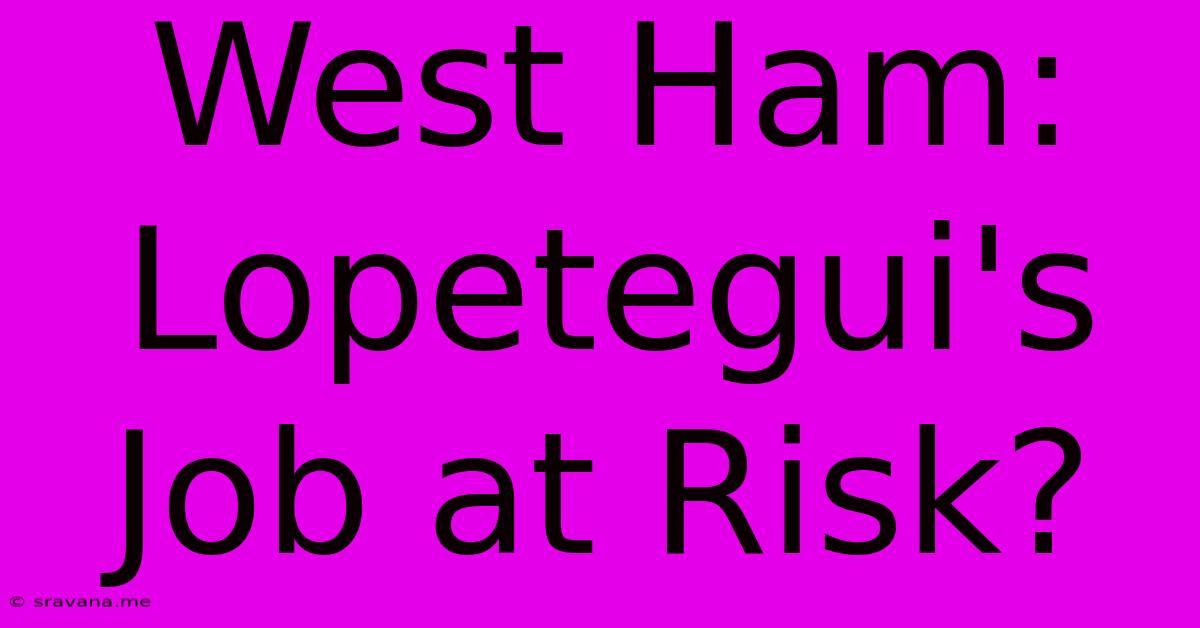 West Ham: Lopetegui's Job At Risk?