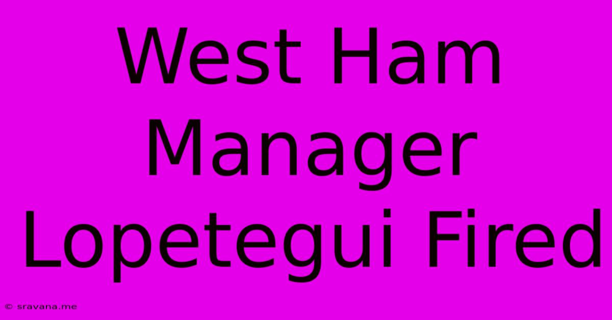 West Ham Manager Lopetegui Fired