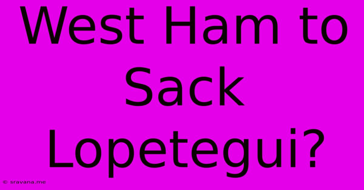 West Ham To Sack Lopetegui?