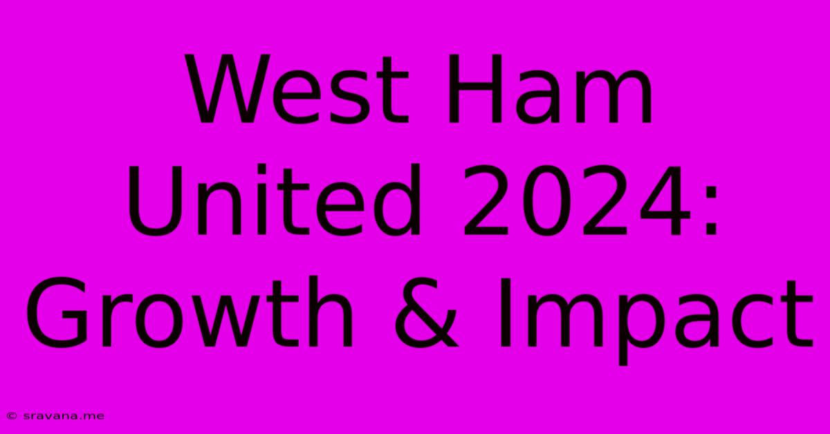 West Ham United 2024: Growth & Impact