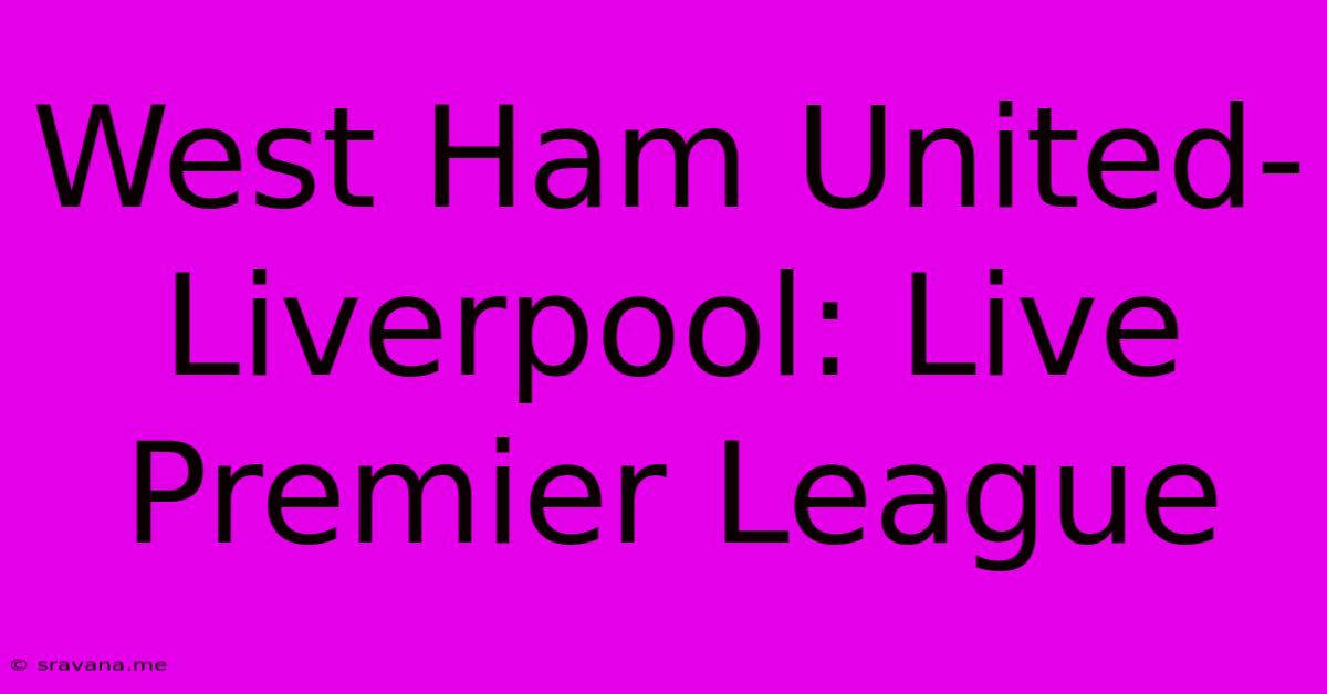 West Ham United-Liverpool: Live Premier League