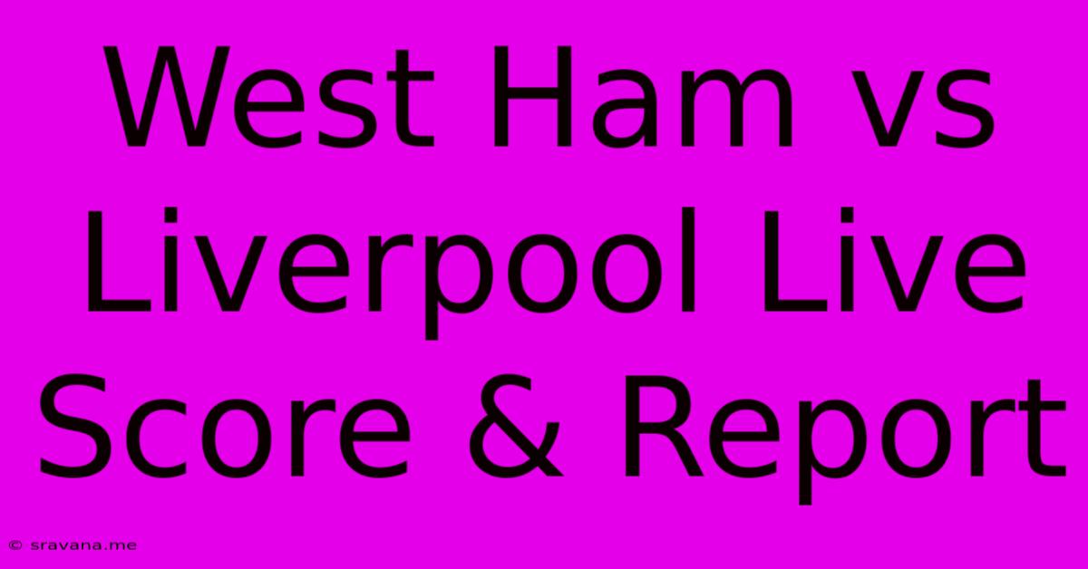 West Ham Vs Liverpool Live Score & Report