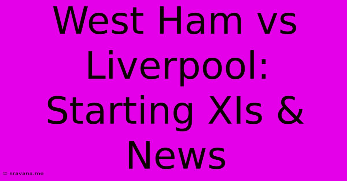 West Ham Vs Liverpool: Starting XIs & News