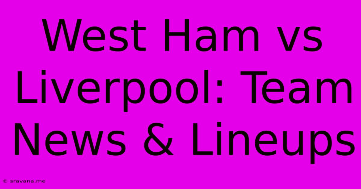 West Ham Vs Liverpool: Team News & Lineups