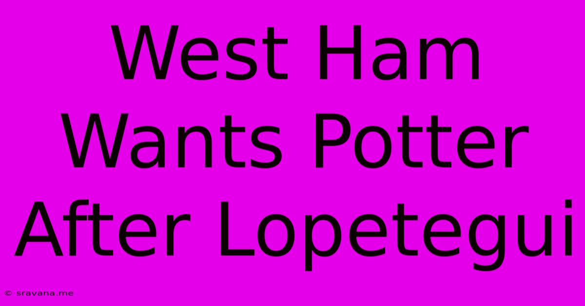 West Ham Wants Potter After Lopetegui