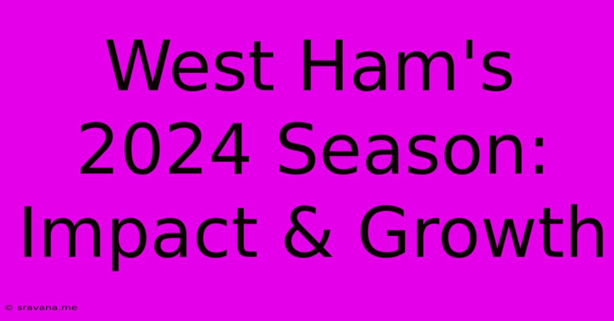 West Ham's 2024 Season: Impact & Growth