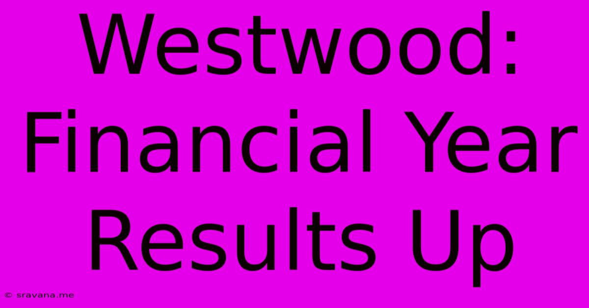 Westwood: Financial Year Results Up