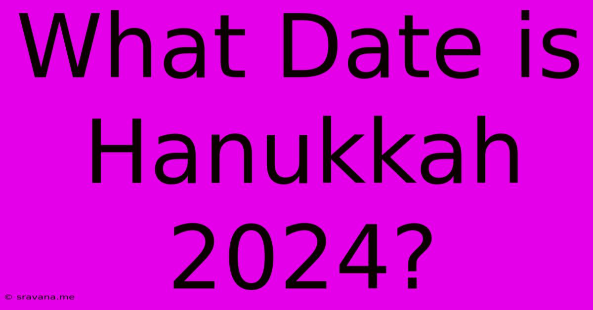 What Date Is Hanukkah 2024?