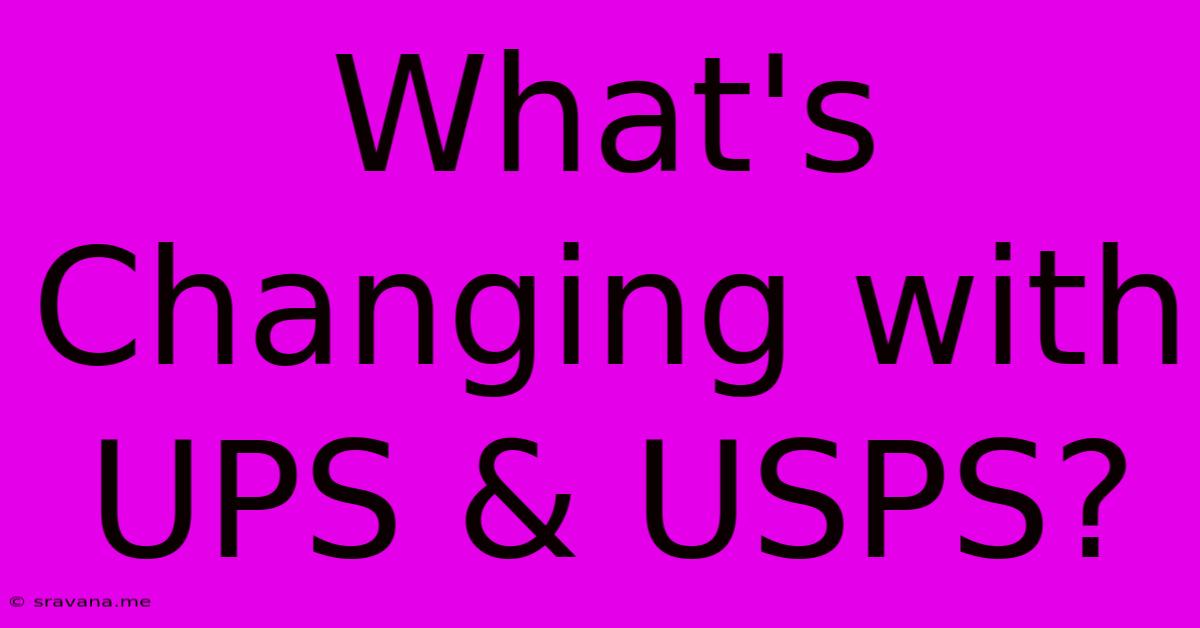 What's Changing With UPS & USPS?