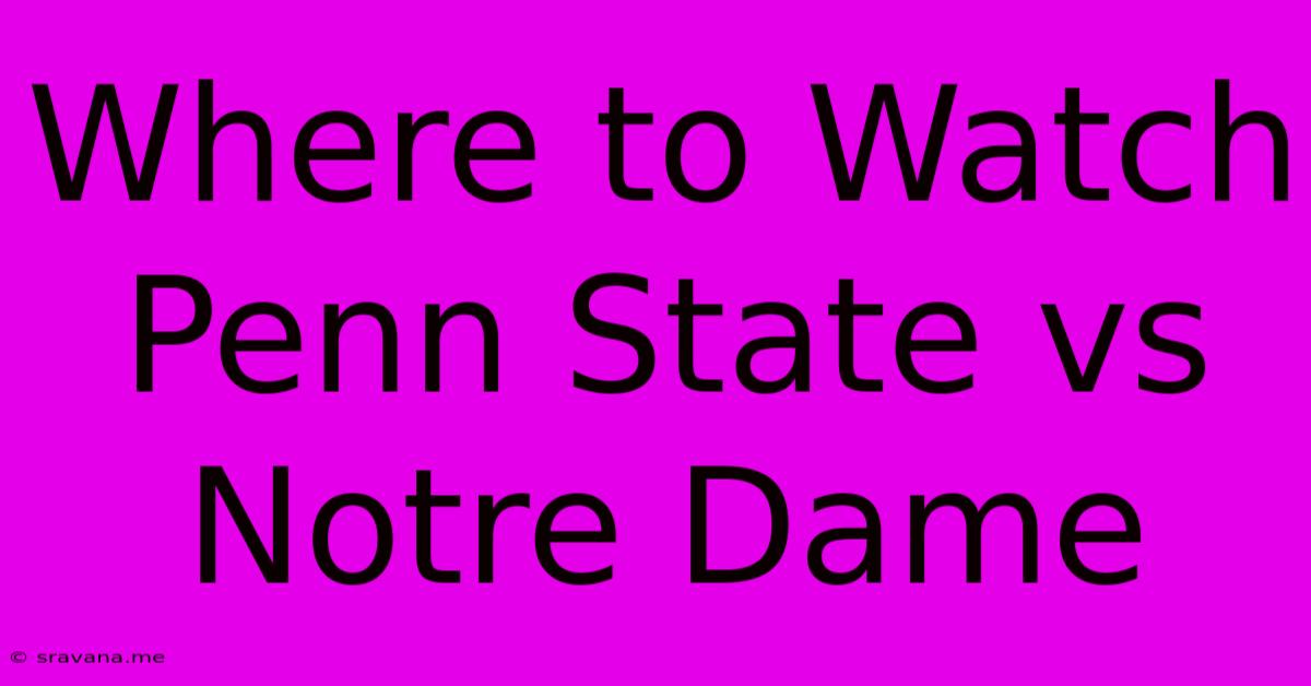 Where To Watch Penn State Vs Notre Dame