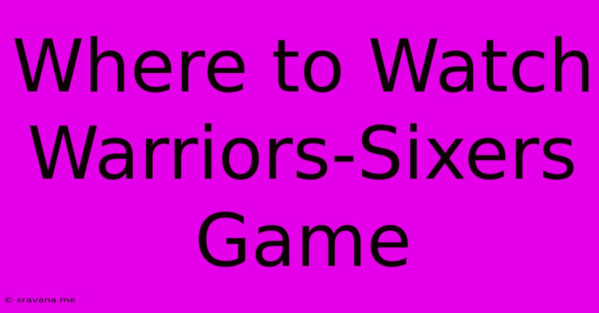 Where To Watch Warriors-Sixers Game