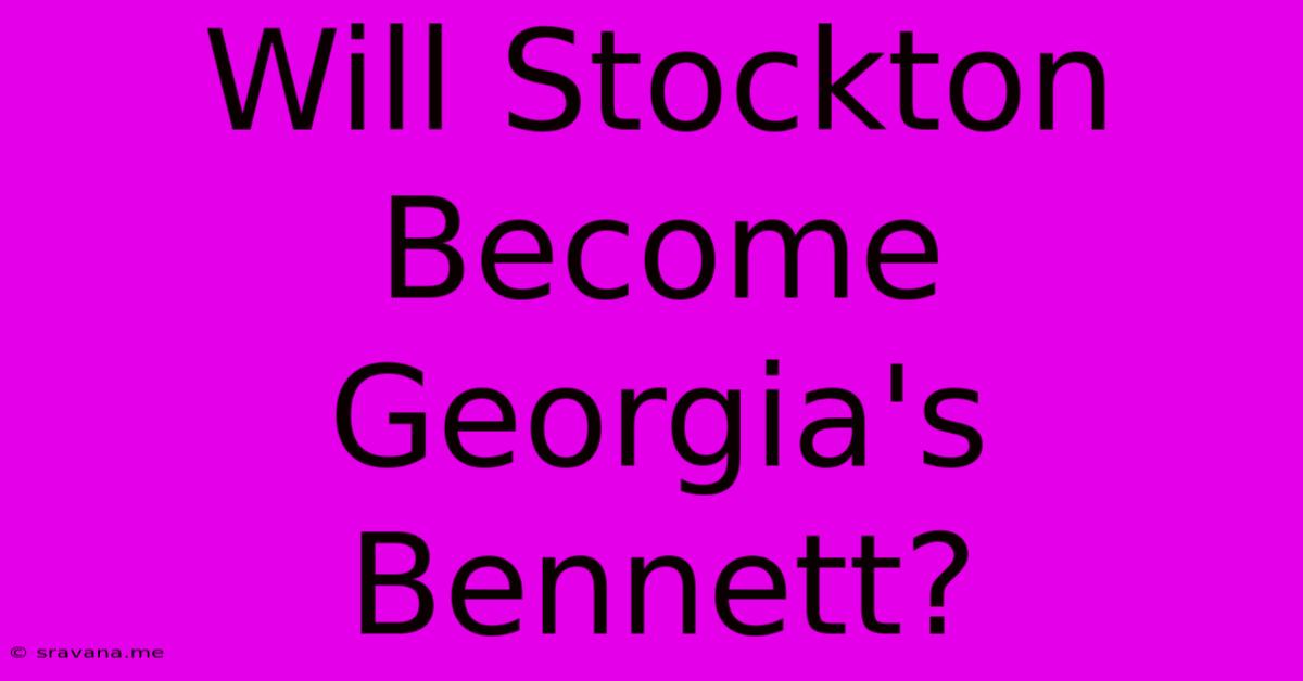 Will Stockton Become Georgia's Bennett?