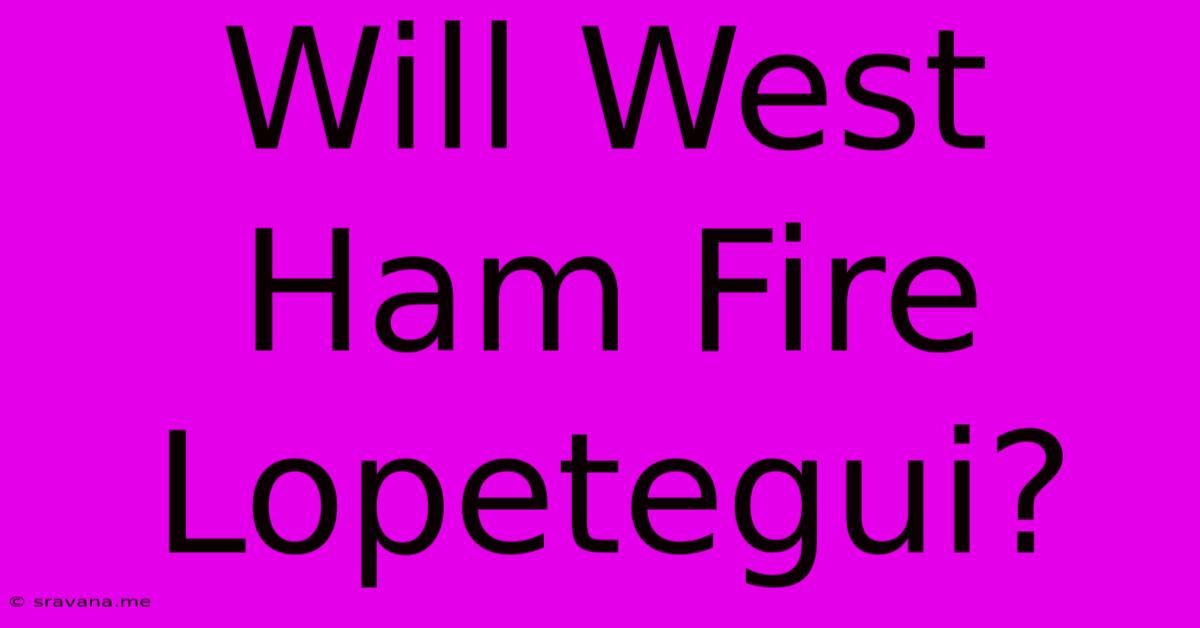 Will West Ham Fire Lopetegui?