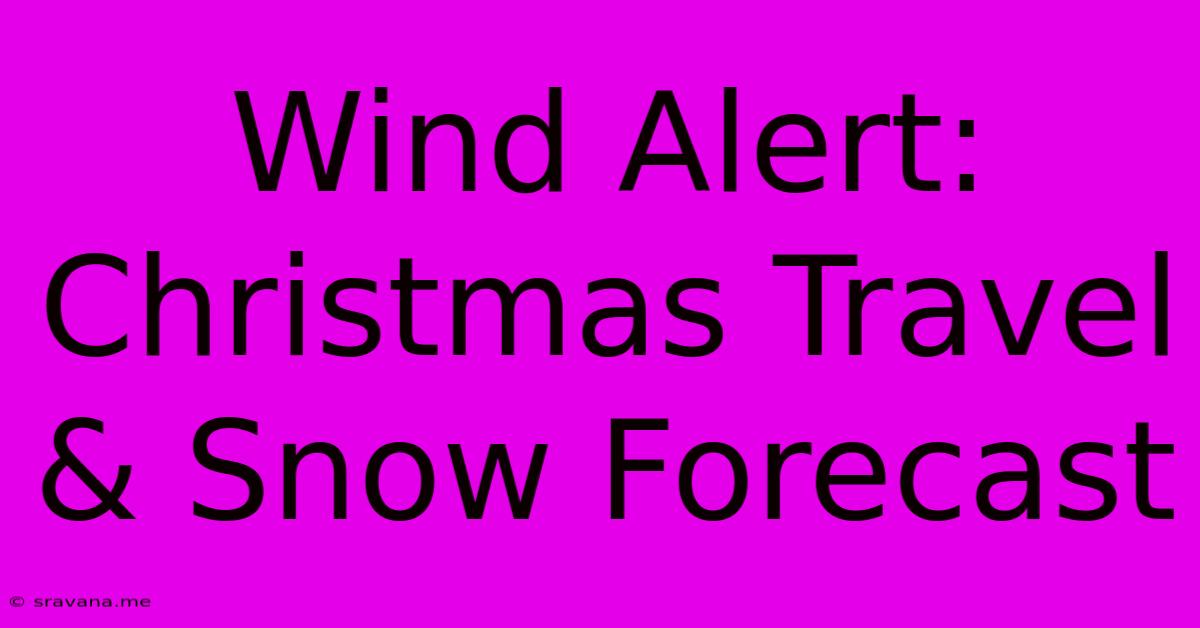 Wind Alert: Christmas Travel & Snow Forecast