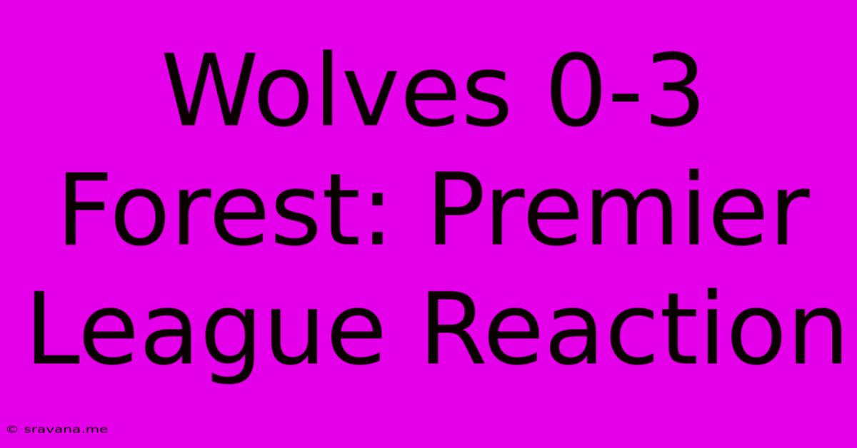 Wolves 0-3 Forest: Premier League Reaction