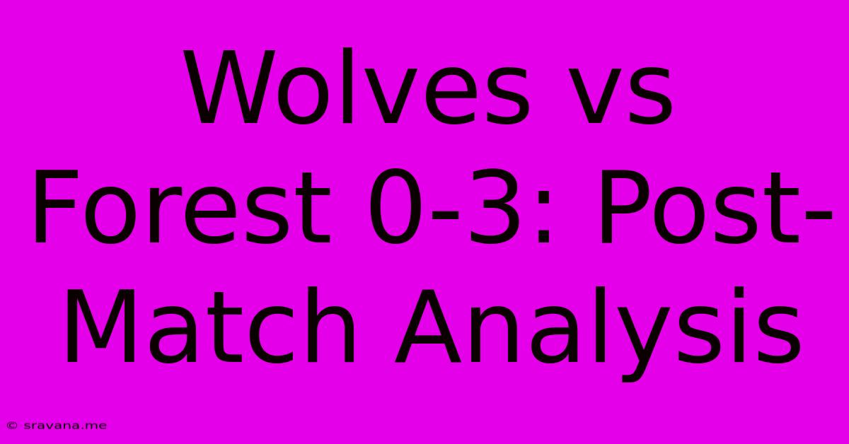 Wolves Vs Forest 0-3: Post-Match Analysis