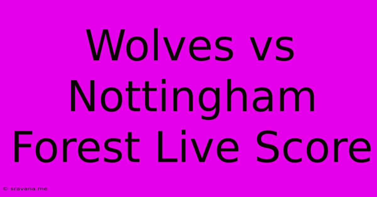 Wolves Vs Nottingham Forest Live Score