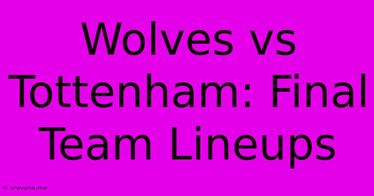 Wolves Vs Tottenham: Final Team Lineups