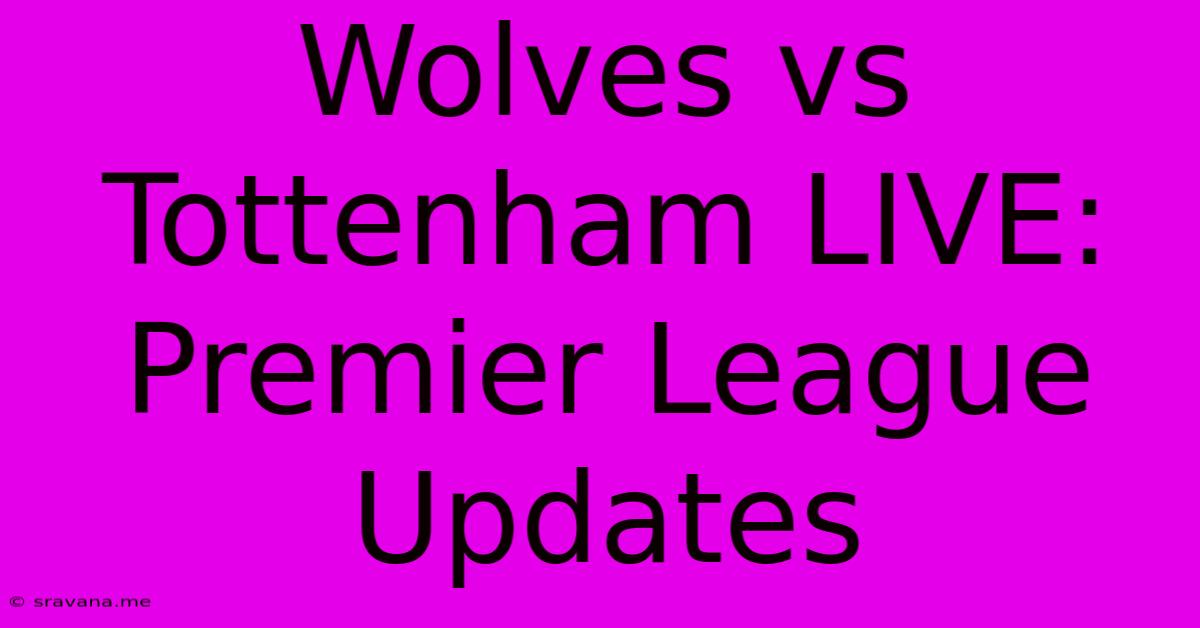 Wolves Vs Tottenham LIVE: Premier League Updates