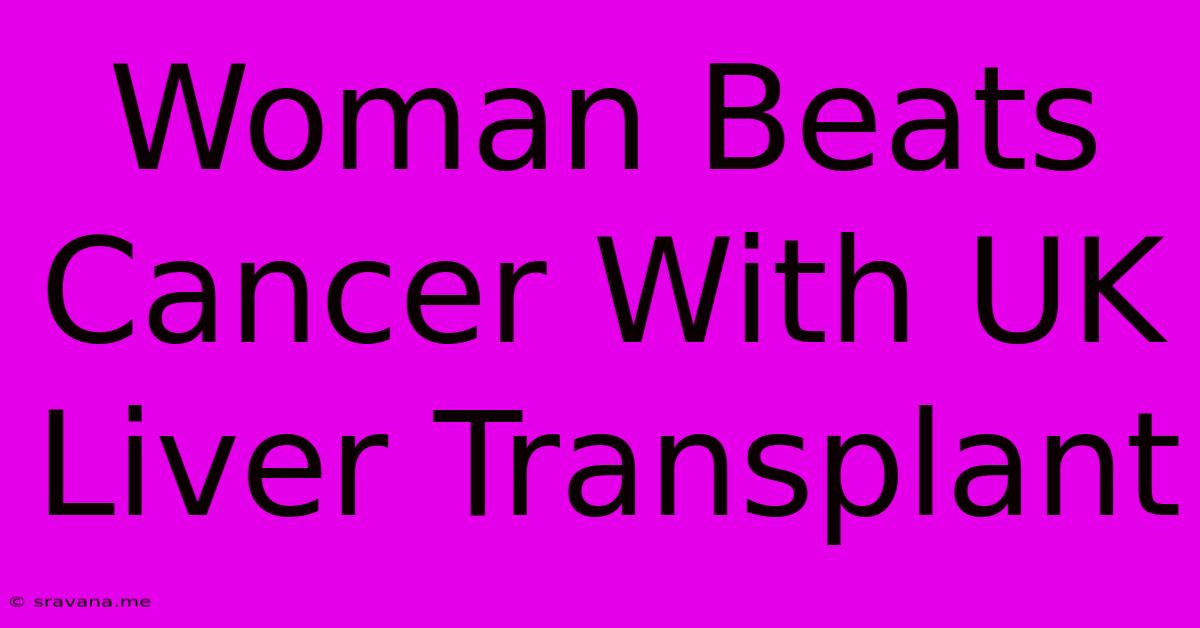 Woman Beats Cancer With UK Liver Transplant