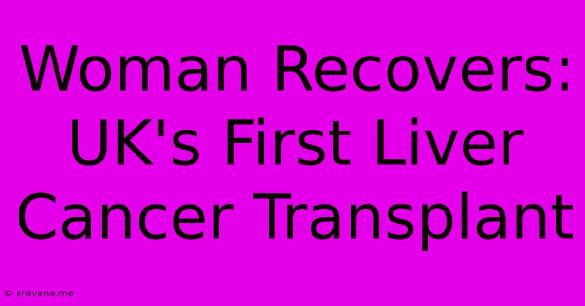 Woman Recovers: UK's First Liver Cancer Transplant