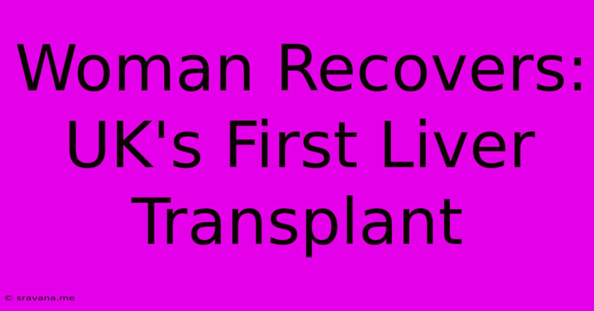 Woman Recovers: UK's First Liver Transplant